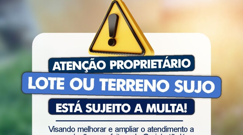 LOTE OU TERRENO SUJO ESTÁ SUJEITO A MULTA!